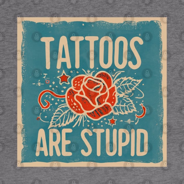 Tattoos Are Stupid Sarcastic Ink Addict Tattooed by David white